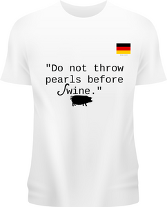 - "Do not throw pearls before swine."
