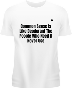 Common Sense Is Like Deodorant The People Who Need It Never Use