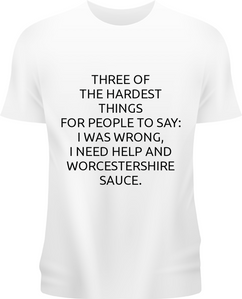 THREE OF THE HARDEST THINGS FOR PEOPLE TO SAY: I WAS WRONG, I NEED HELP AND WORCESTERSHIRE SAUCE.